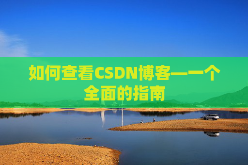 如何查看CSDN博客—一个全面的指南